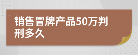 销售冒牌产品50万判刑多久