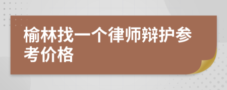 榆林找一个律师辩护参考价格