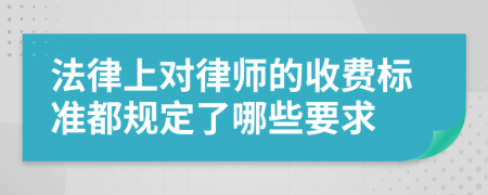 法律上对律师的收费标准都规定了哪些要求