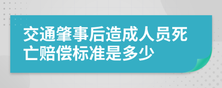 交通肇事后造成人员死亡赔偿标准是多少