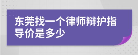 东莞找一个律师辩护指导价是多少
