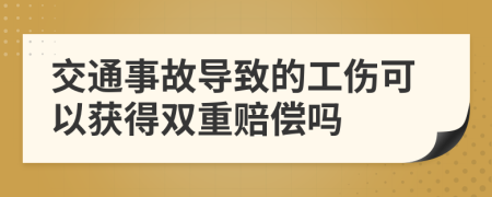 交通事故导致的工伤可以获得双重赔偿吗