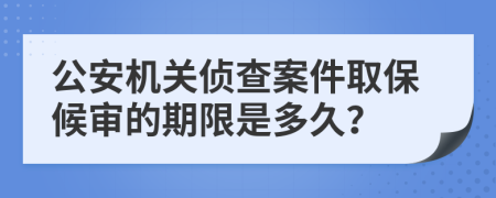 公安机关侦查案件取保候审的期限是多久？