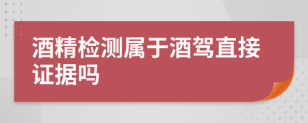 酒精检测属于酒驾直接证据吗