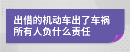 出借的机动车出了车祸所有人负什么责任