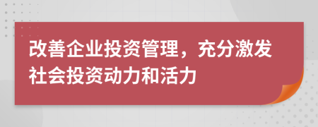 改善企业投资管理，充分激发社会投资动力和活力