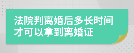 法院判离婚后多长时间才可以拿到离婚证