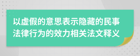 以虚假的意思表示隐藏的民事法律行为的效力相关法文释义