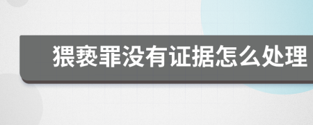 猥亵罪没有证据怎么处理