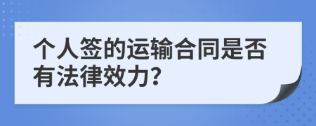 个人签的运输合同是否有法律效力？