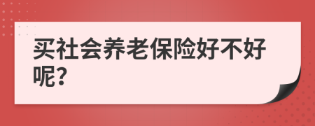 买社会养老保险好不好呢？