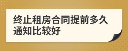 终止租房合同提前多久通知比较好