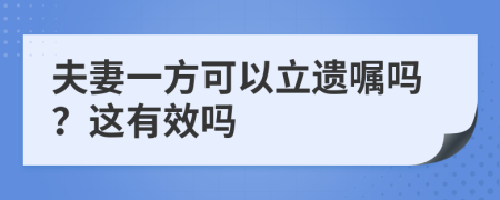 夫妻一方可以立遗嘱吗？这有效吗