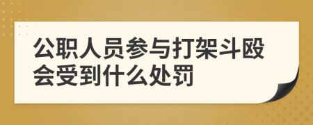 公职人员参与打架斗殴会受到什么处罚