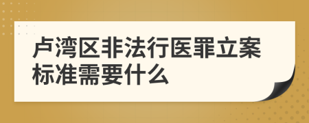 卢湾区非法行医罪立案标准需要什么