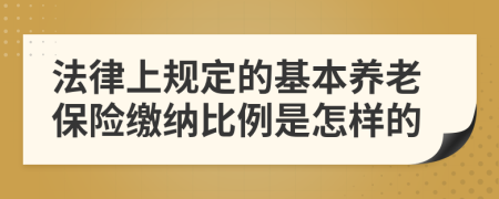 法律上规定的基本养老保险缴纳比例是怎样的