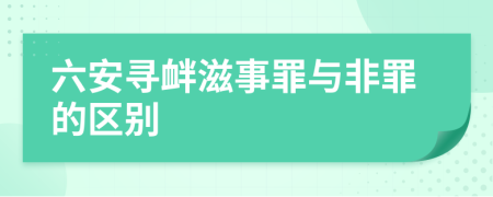 六安寻衅滋事罪与非罪的区别