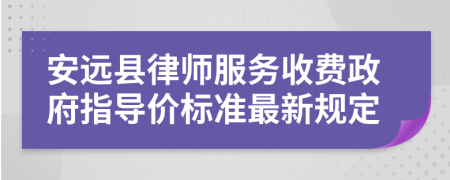 安远县律师服务收费政府指导价标准最新规定