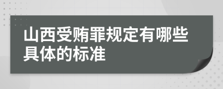 山西受贿罪规定有哪些具体的标准