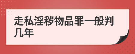 走私淫秽物品罪一般判几年