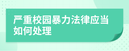 严重校园暴力法律应当如何处理