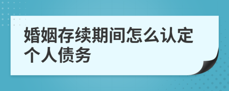 婚姻存续期间怎么认定个人债务