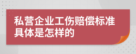 私营企业工伤赔偿标准具体是怎样的