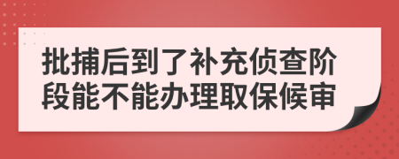 批捕后到了补充侦查阶段能不能办理取保候审