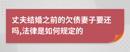 丈夫结婚之前的欠债妻子要还吗,法律是如何规定的