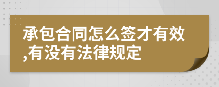 承包合同怎么签才有效,有没有法律规定