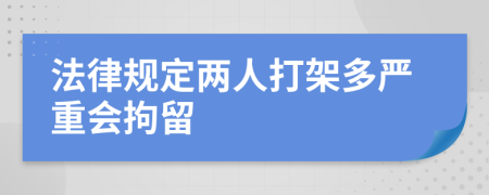 法律规定两人打架多严重会拘留