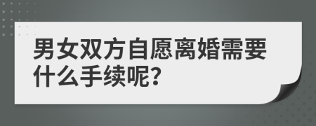 男女双方自愿离婚需要什么手续呢？