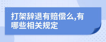 打架辞退有赔偿么,有哪些相关规定