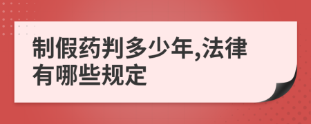 制假药判多少年,法律有哪些规定