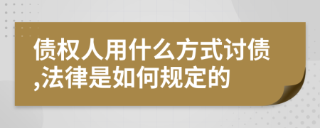 债权人用什么方式讨债,法律是如何规定的