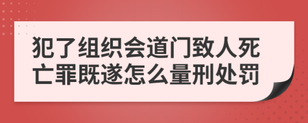 犯了组织会道门致人死亡罪既遂怎么量刑处罚     