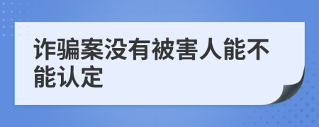 诈骗案没有被害人能不能认定