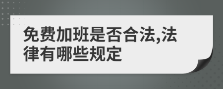 免费加班是否合法,法律有哪些规定