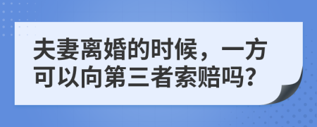 夫妻离婚的时候，一方可以向第三者索赔吗？