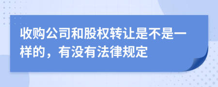 收购公司和股权转让是不是一样的，有没有法律规定