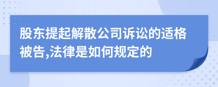 股东提起解散公司诉讼的适格被告,法律是如何规定的