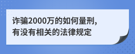 诈骗2000万的如何量刑,有没有相关的法律规定