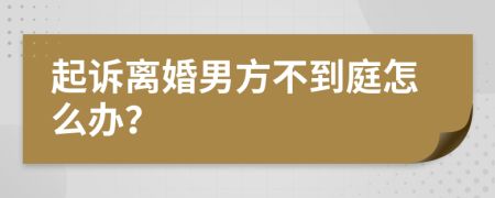 起诉离婚男方不到庭怎么办？