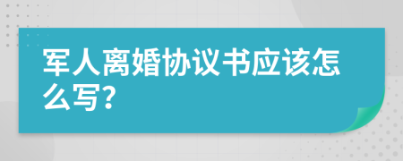 军人离婚协议书应该怎么写？
