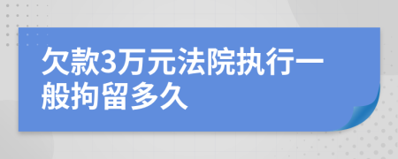 欠款3万元法院执行一般拘留多久