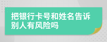 把银行卡号和姓名告诉别人有风险吗