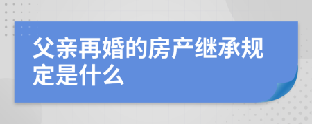 父亲再婚的房产继承规定是什么