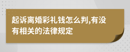 起诉离婚彩礼钱怎么判,有没有相关的法律规定