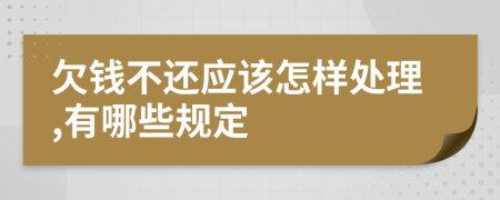 欠钱不还应该怎样处理,有哪些规定