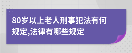 80岁以上老人刑事犯法有何规定,法律有哪些规定